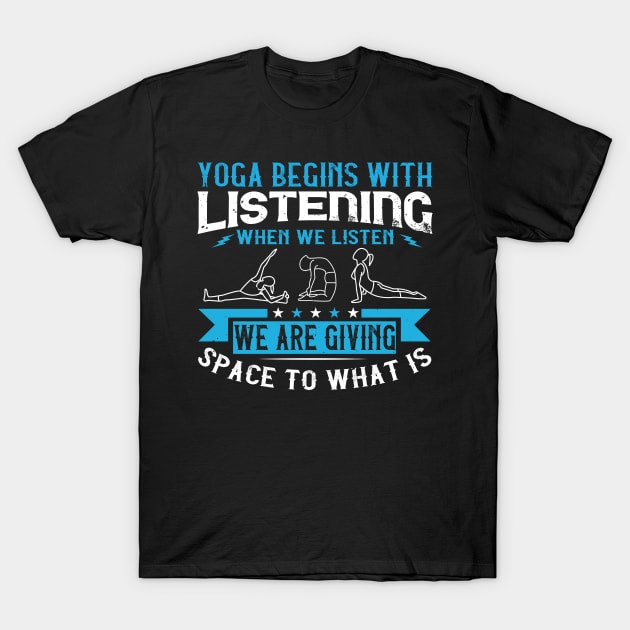 Yoga Begins With Listening. When We Listen, We Are Giving Space To What Is T-Shirt by APuzzleOfTShirts
